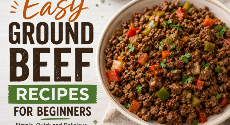 Easy Ground Beef Recipes for Beginners