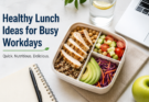 Healthy Lunch Ideas for Busy Workdays