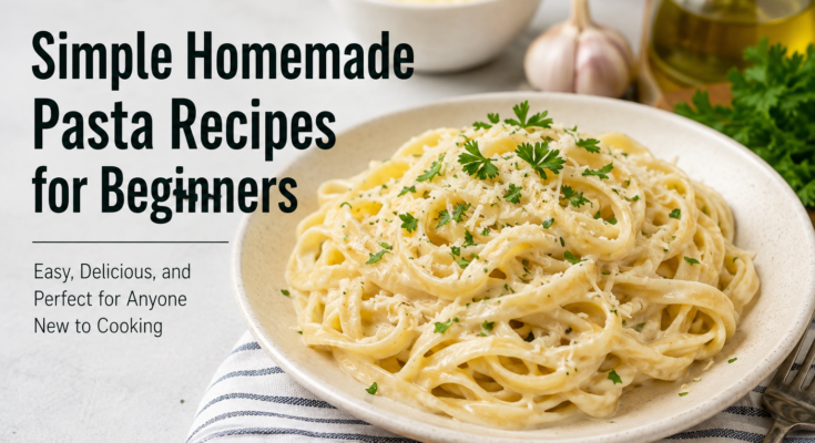 Simple Homemade Pasta Recipes for Beginners